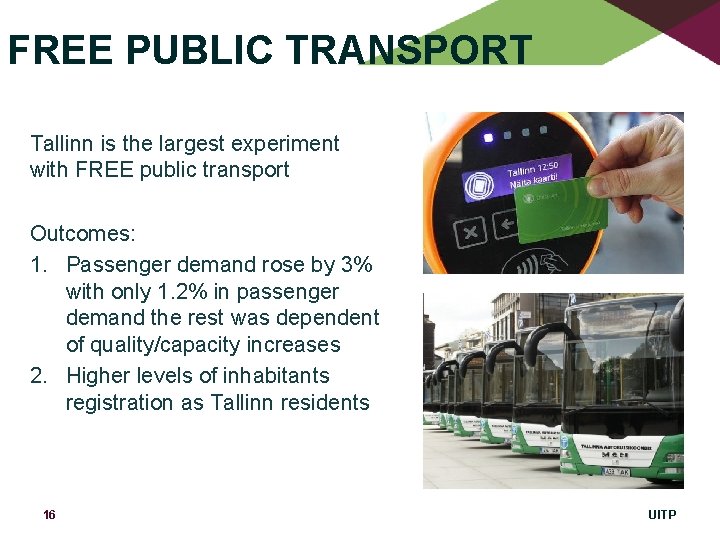 FREE PUBLIC TRANSPORT Tallinn is the largest experiment with FREE public transport Outcomes: 1.