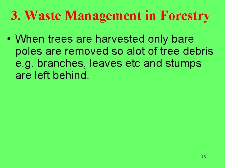 3. Waste Management in Forestry • When trees are harvested only bare poles are