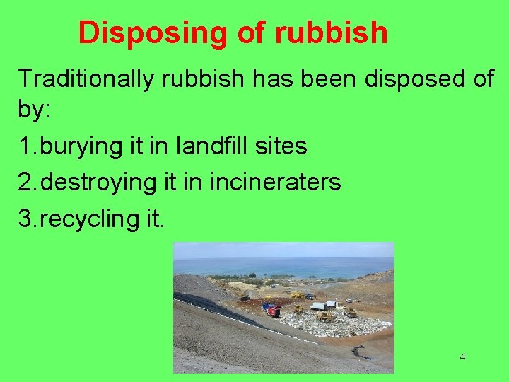 Disposing of rubbish Traditionally rubbish has been disposed of by: 1. burying it in