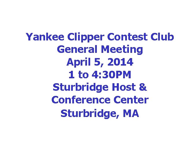Yankee Clipper Contest Club General Meeting April 5, 2014 1 to 4: 30 PM