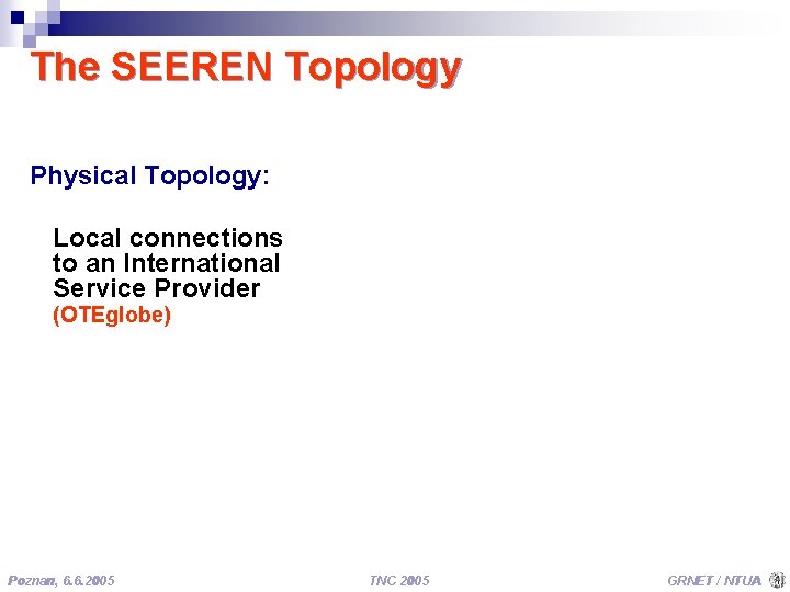 The SEEREN Topology Physical Topology: Local connections to an International Service Provider (OTEglobe) Poznan,