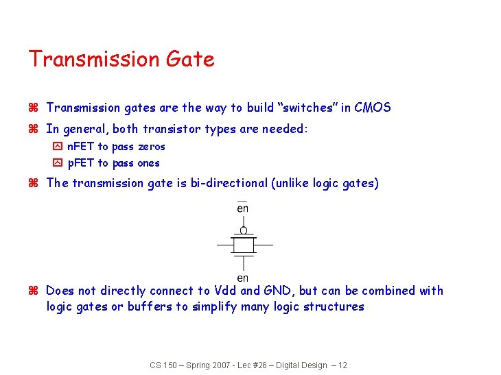Transmission Gate z Transmission gates are the way to build “switches” in CMOS z Transmission Gate z Transmission gates are the way to build “switches” in CMOS z
