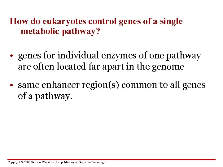 How do eukaryotes control genes of a single metabolic pathway? • genes for individual