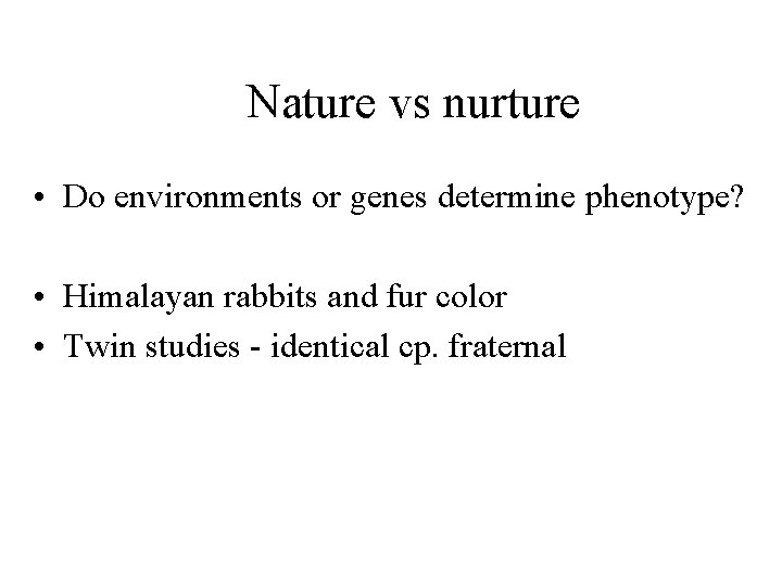 Nature vs nurture • Do environments or genes determine phenotype? • Himalayan rabbits and