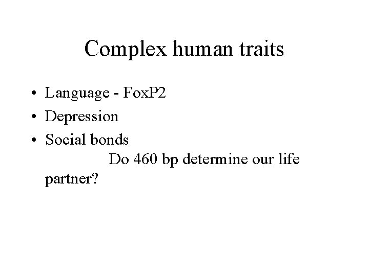 Complex human traits • Language - Fox. P 2 • Depression • Social bonds