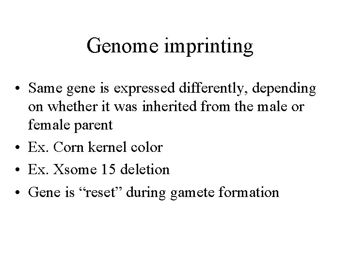Genome imprinting • Same gene is expressed differently, depending on whether it was inherited