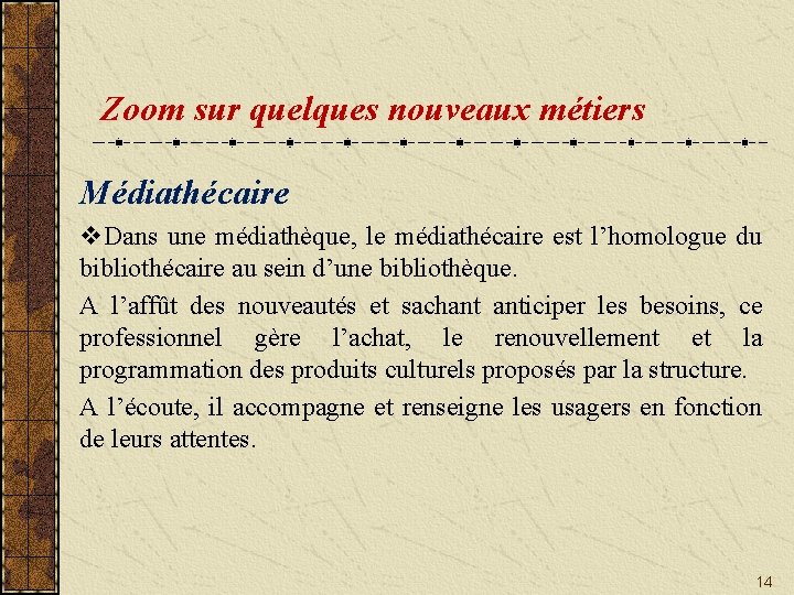 Zoom sur quelques nouveaux métiers Médiathécaire v. Dans une médiathèque, le médiathécaire est l’homologue