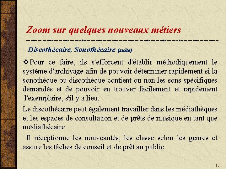 Zoom sur quelques nouveaux métiers Discothécaire, Sonothécaire (suite) v. Pour ce faire, ils s'efforcent