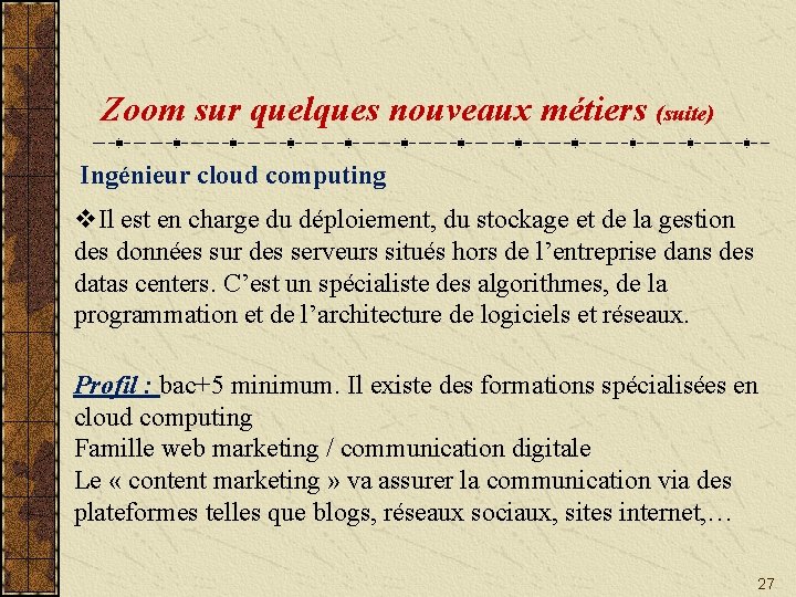 Zoom sur quelques nouveaux métiers (suite) Ingénieur cloud computing v. Il est en charge