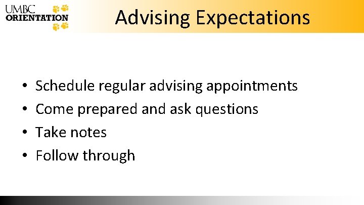 Advising Expectations • • Schedule regular advising appointments Come prepared and ask questions Take