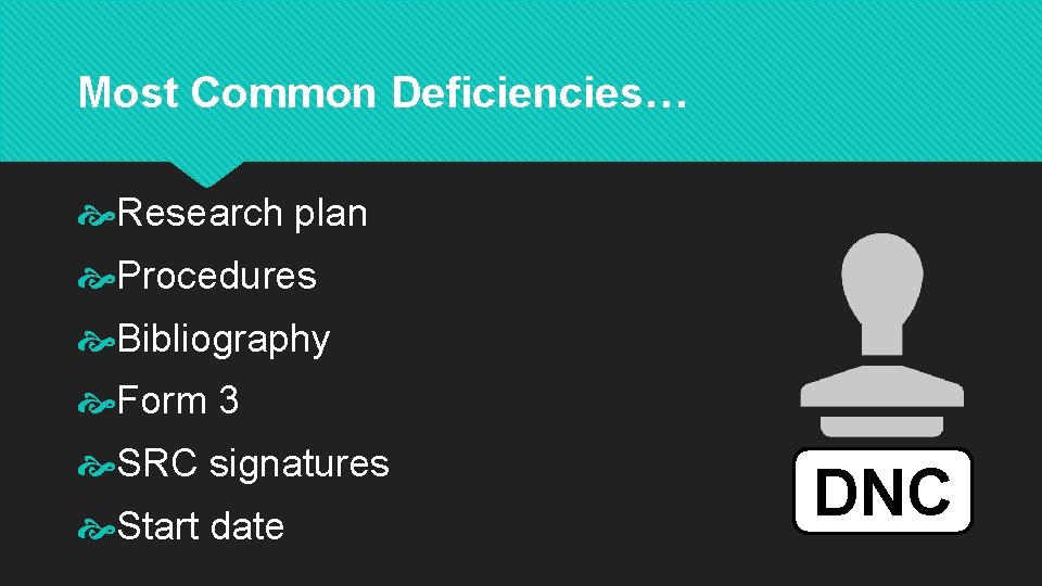 Most Common Deficiencies… Research plan Procedures Bibliography Form 3 SRC signatures Start date DNC Most Common Deficiencies… Research plan Procedures Bibliography Form 3 SRC signatures Start date DNC