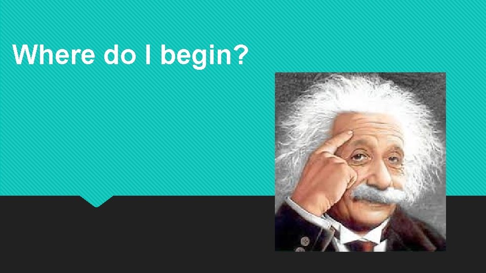 Where do I begin? Where do I begin?