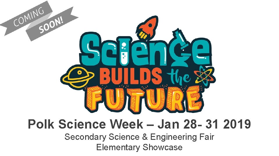 Polk Science Week – Jan 28 - 31 2019 Secondary Science & Engineering Fair Polk Science Week – Jan 28 - 31 2019 Secondary Science & Engineering Fair