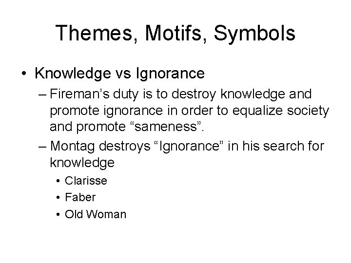 Themes, Motifs, Symbols • Knowledge vs Ignorance – Fireman’s duty is to destroy knowledge