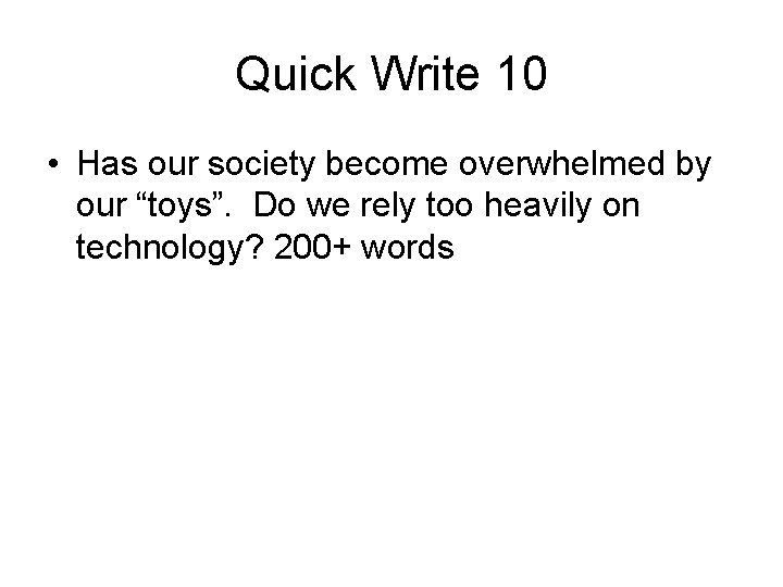 Quick Write 10 • Has our society become overwhelmed by our “toys”. Do we