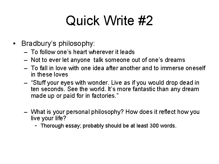 Quick Write #2 • Bradbury’s philosophy: – To follow one’s heart wherever it leads