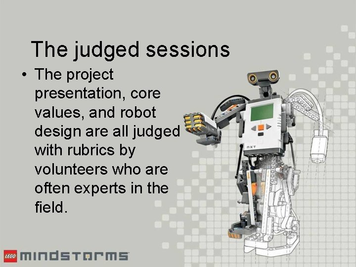The judged sessions • The project presentation, core values, and robot design are all