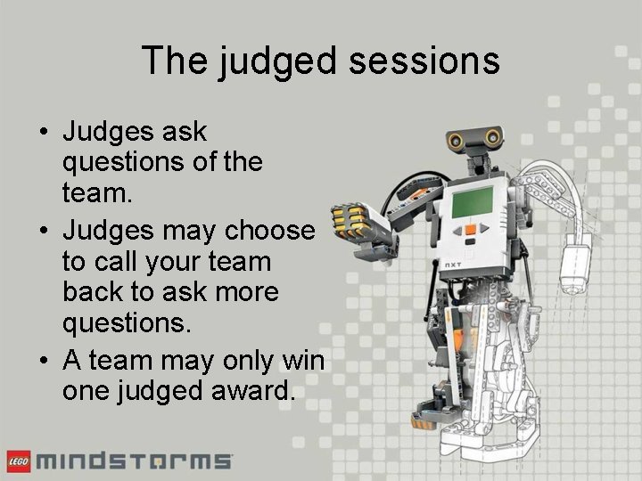 The judged sessions • Judges ask questions of the team. • Judges may choose