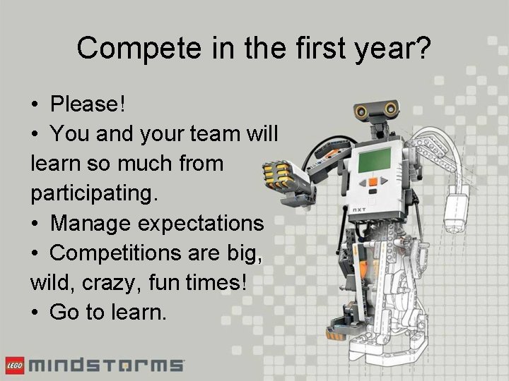 Compete in the first year? • Please! • You and your team will learn