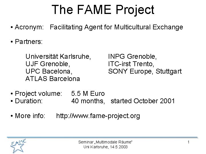 The FAME Project • Acronym: Facilitating Agent for Multicultural Exchange • Partners: Universität Karlsruhe,