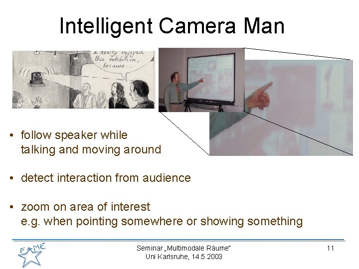 Intelligent Camera Man • follow speaker while talking and moving around • detect interaction