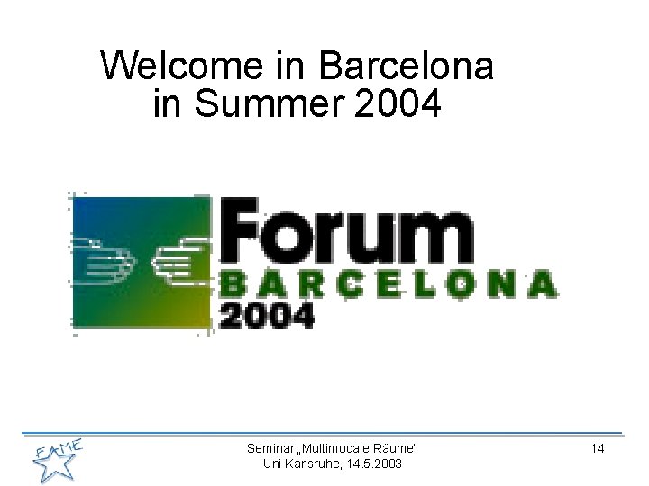 Welcome in Barcelona in Summer 2004 Seminar „Multimodale Räume“ Uni Karlsruhe, 14. 5. 2003
