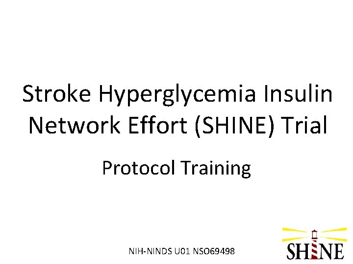 Stroke Hyperglycemia Insulin Network Effort (SHINE) Trial Protocol Training NIH-NINDS U 01 NSO 69498