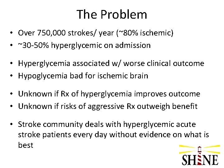The Problem • Over 750, 000 strokes/ year (~80% ischemic) • ~30 -50% hyperglycemic