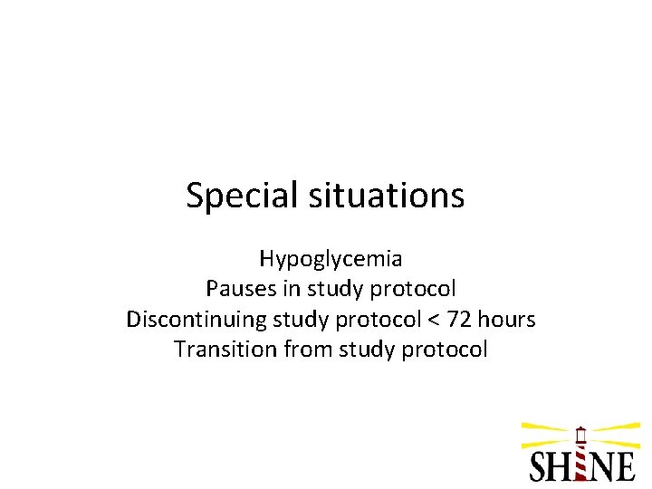 Special situations Hypoglycemia Pauses in study protocol Discontinuing study protocol < 72 hours Transition