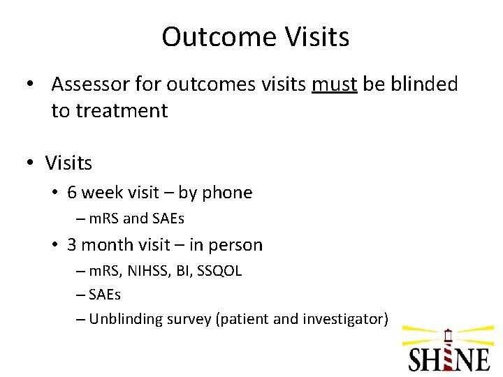 Outcome Visits • Assessor for outcomes visits must be blinded to treatment • Visits