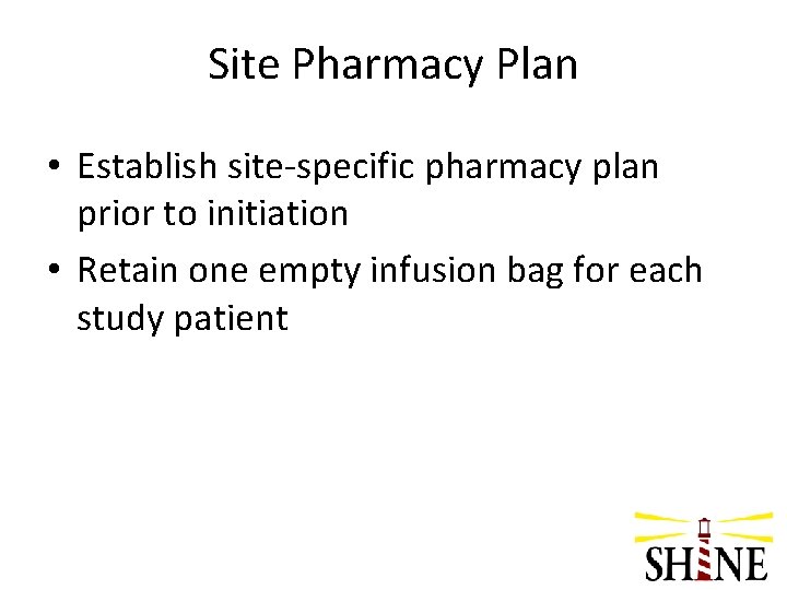 Site Pharmacy Plan • Establish site-specific pharmacy plan prior to initiation • Retain one