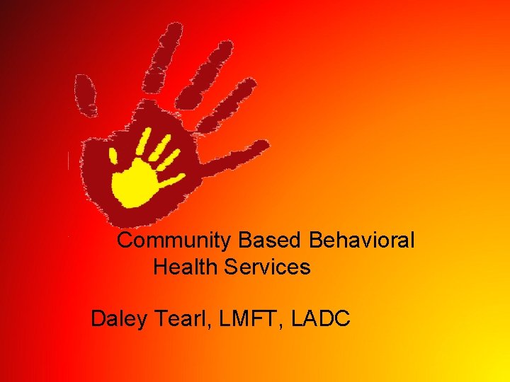 Community Based Behavioral Health Services Daley Tearl, LMFT, LADC 