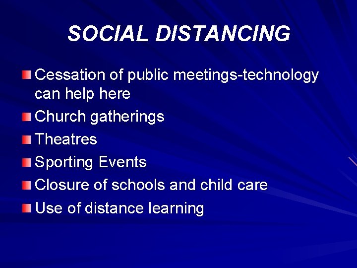 SOCIAL DISTANCING Cessation of public meetings-technology can help here Church gatherings Theatres Sporting Events