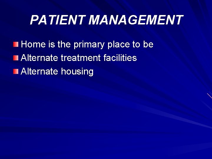 PATIENT MANAGEMENT Home is the primary place to be Alternate treatment facilities Alternate housing