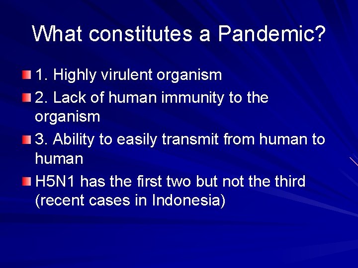 What constitutes a Pandemic? 1. Highly virulent organism 2. Lack of human immunity to