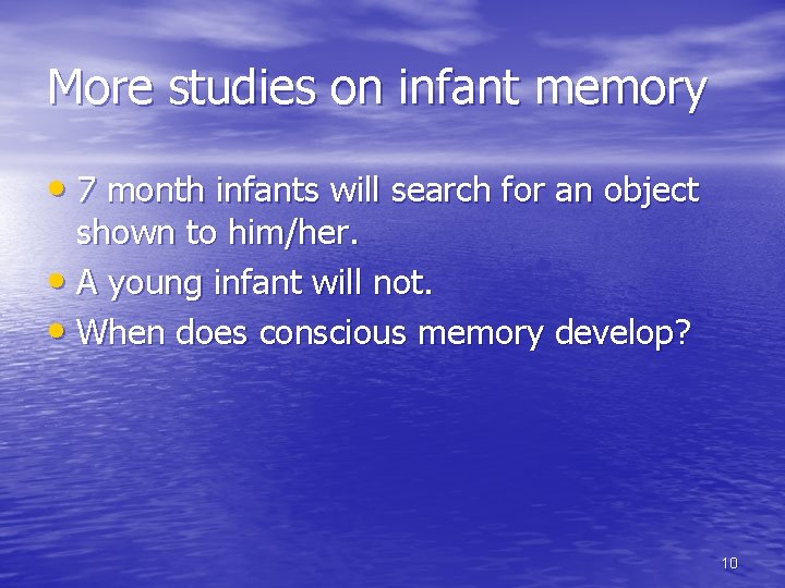 More studies on infant memory • 7 month infants will search for an object