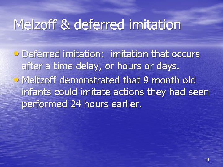 Melzoff & deferred imitation • Deferred imitation: imitation that occurs after a time delay,