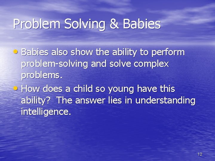 Problem Solving & Babies • Babies also show the ability to perform problem-solving and
