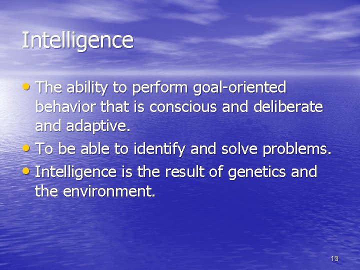 Intelligence • The ability to perform goal-oriented behavior that is conscious and deliberate and