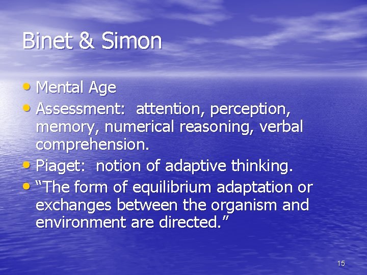Binet & Simon • Mental Age • Assessment: attention, perception, memory, numerical reasoning, verbal