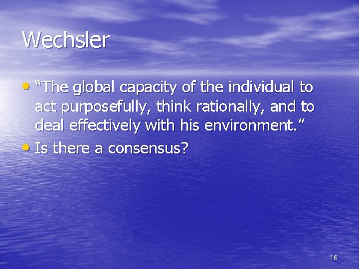 Wechsler • “The global capacity of the individual to act purposefully, think rationally, and