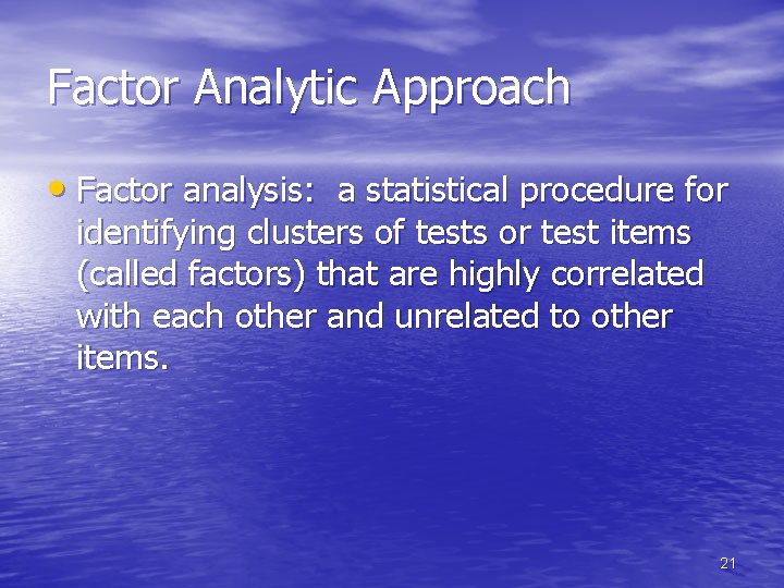 Factor Analytic Approach • Factor analysis: a statistical procedure for identifying clusters of tests