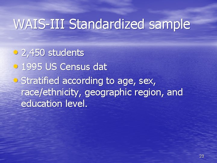 WAIS-III Standardized sample • 2, 450 students • 1995 US Census dat • Stratified