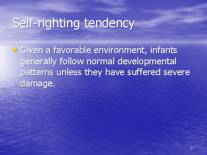 Self-righting tendency • Given a favorable environment, infants generally follow normal developmental patterns unless