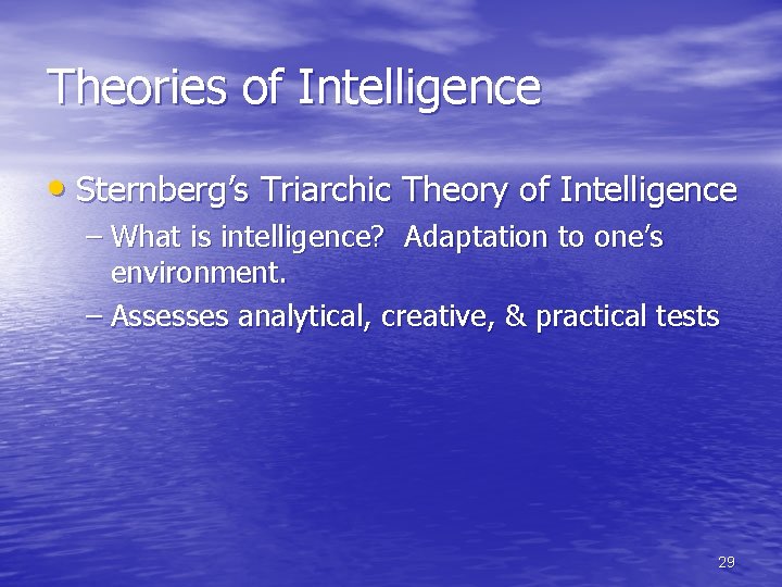 Theories of Intelligence • Sternberg’s Triarchic Theory of Intelligence – What is intelligence? Adaptation