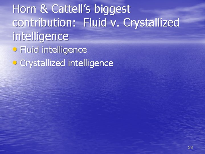 Horn & Cattell’s biggest contribution: Fluid v. Crystallized intelligence • Fluid intelligence • Crystallized