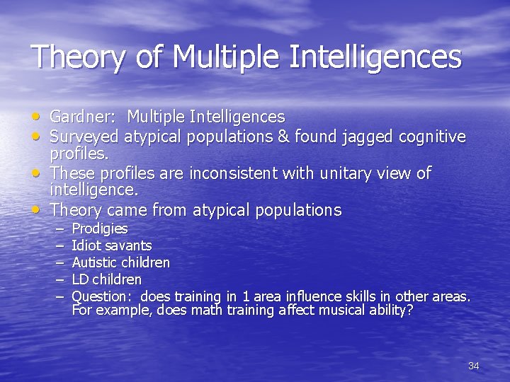 Theory of Multiple Intelligences • Gardner: Multiple Intelligences • Surveyed atypical populations & found