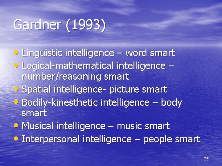 Gardner (1993) • Linguistic intelligence – word smart • Logical-mathematical intelligence – number/reasoning smart
