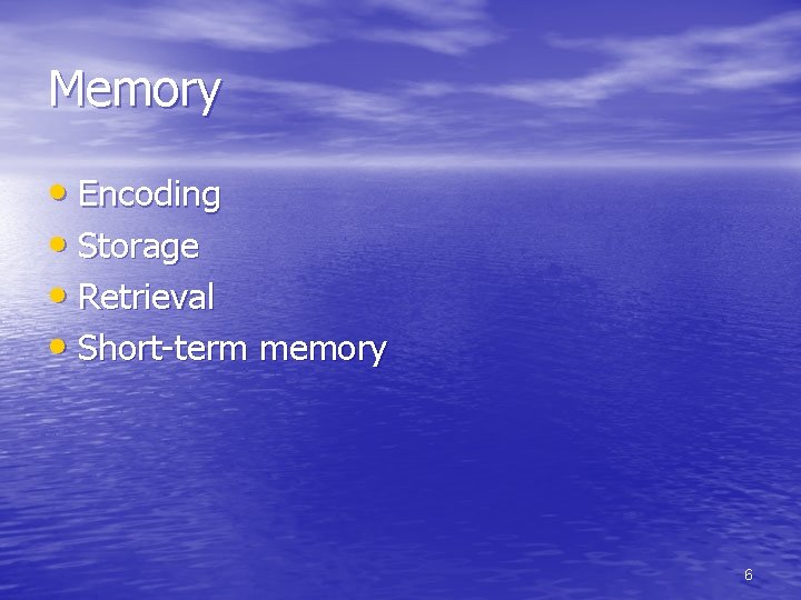 Memory • Encoding • Storage • Retrieval • Short-term memory 6 