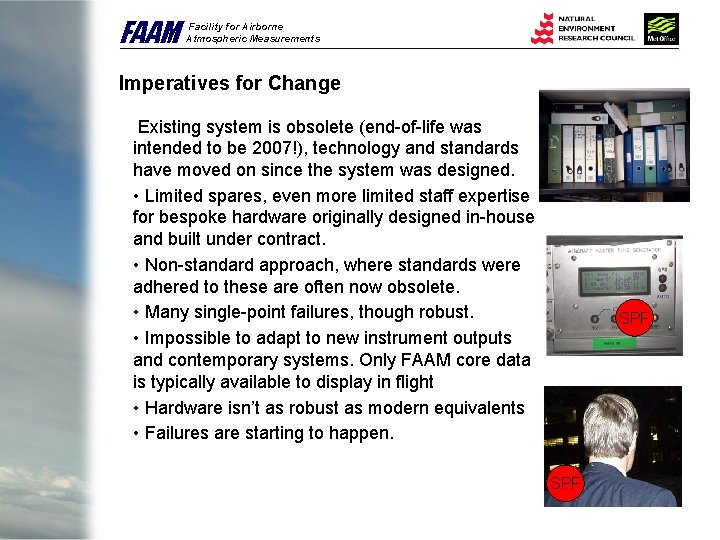 FAAM Facility for Airborne Atmospheric Measurements Imperatives for Change Existing system is obsolete (end-of-life
